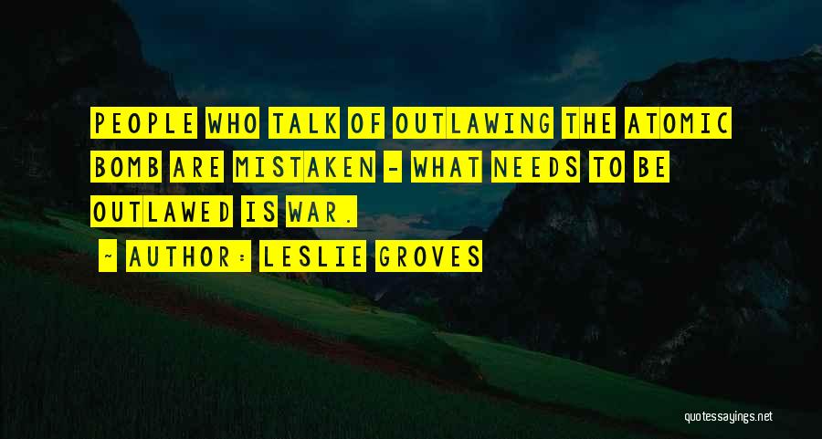 Outlawed Quotes By Leslie Groves