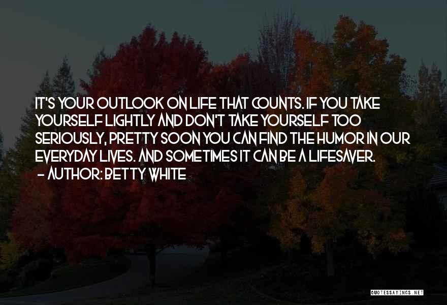 Outlook In Life Quotes By Betty White