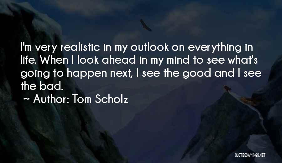 Outlook In Life Quotes By Tom Scholz