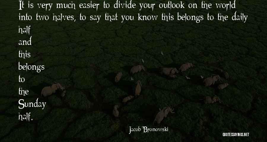 Outlook On The World Quotes By Jacob Bronowski Outlook On The World Quotes By Jacob Bronowski