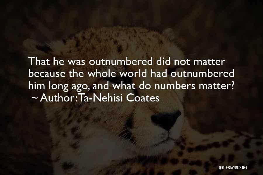 Outnumbered Quotes By Ta-Nehisi Coates