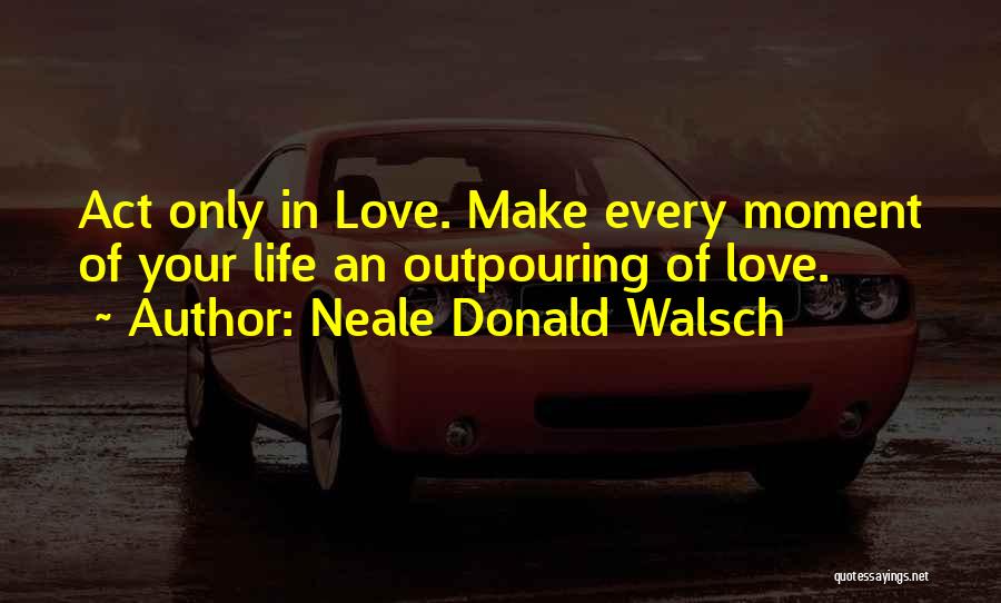 Outpouring Of Love Quotes By Neale Donald Walsch