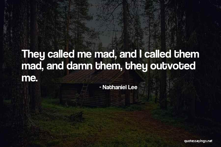 Outvoted Quotes By Nathaniel Lee Outvoted Quotes By Nathaniel Lee