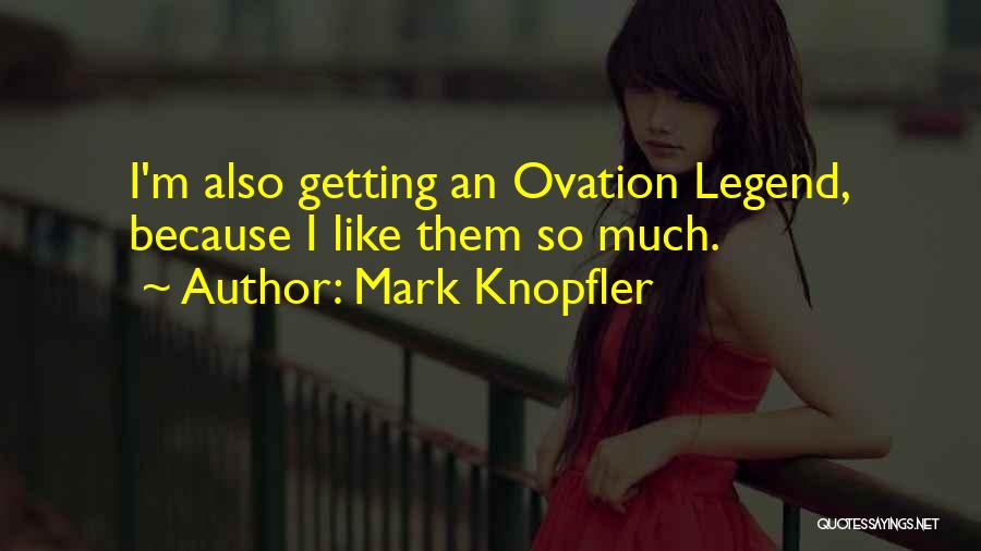 Ovation Quotes By Mark Knopfler