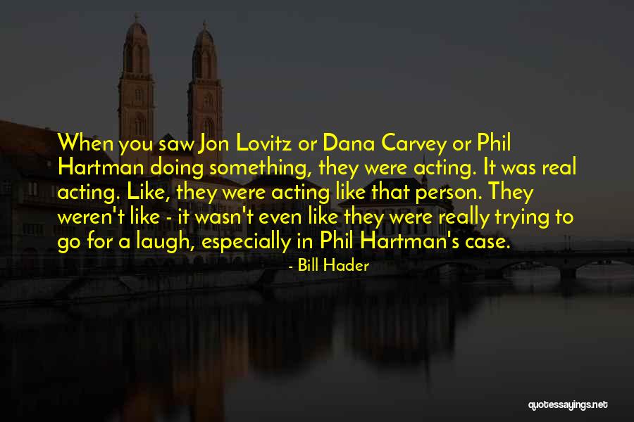 Over Acting Person Quotes By Bill Hader Over Acting Person Quotes By Bill Hader