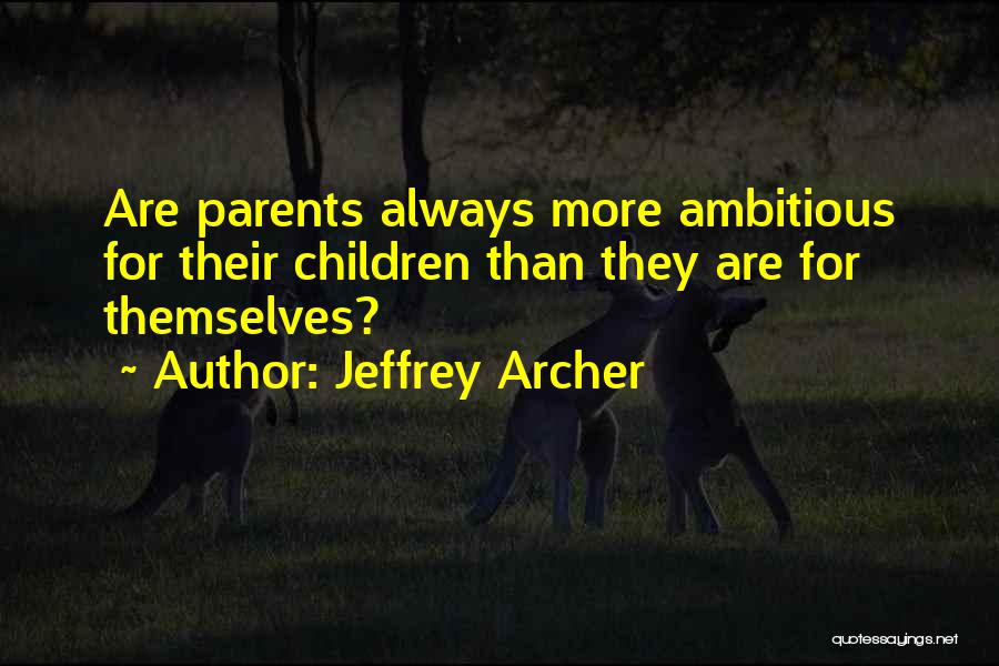 Over Ambitious Parents Quotes By Jeffrey Archer