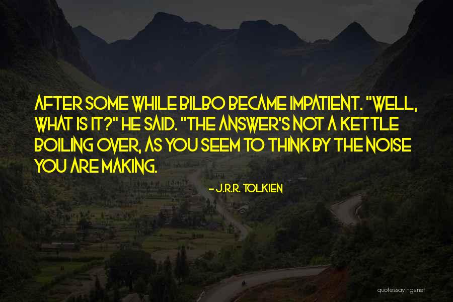 Over Boiling Quotes By J.R.R. Tolkien Over Boiling Quotes By J.R.R. Tolkien