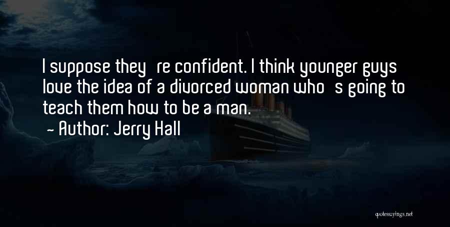 Over Confident Woman Quotes By Jerry Hall