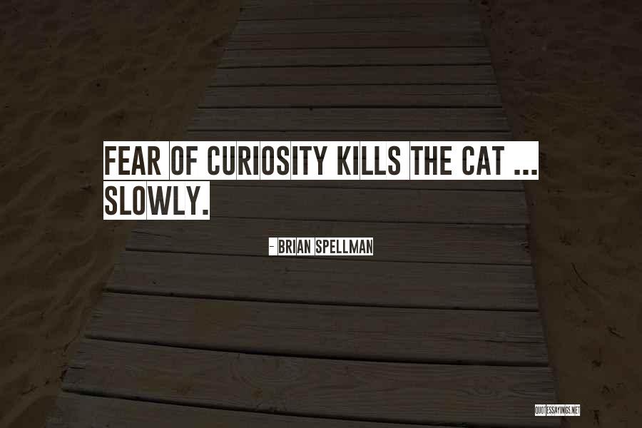 Over Curiosity Killed Quotes By Brian Spellman Over Curiosity Killed Quotes By Brian Spellman