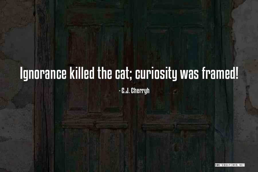 Over Curiosity Killed Quotes By C.J. Cherryh Over Curiosity Killed Quotes By C.J. Cherryh