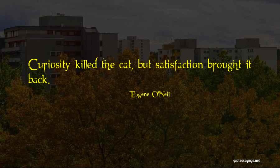 Over Curiosity Killed Quotes By Eugene O'Neill Over Curiosity Killed Quotes By Eugene O'Neill