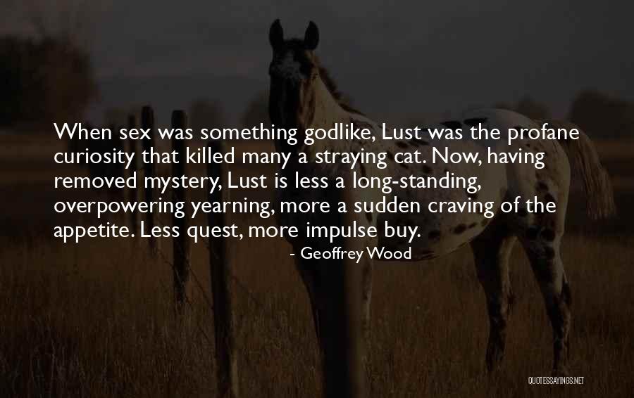 Over Curiosity Killed Quotes By Geoffrey Wood Over Curiosity Killed Quotes By Geoffrey Wood