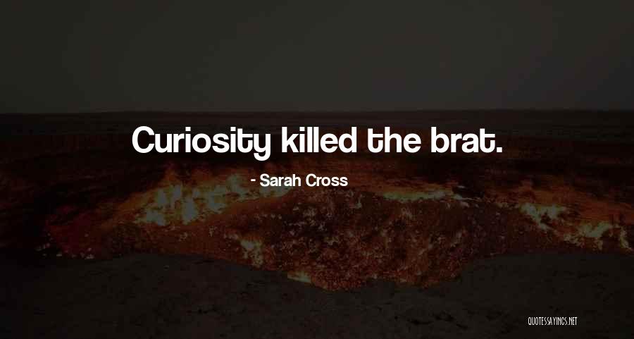 Over Curiosity Killed Quotes By Sarah Cross Over Curiosity Killed Quotes By Sarah Cross