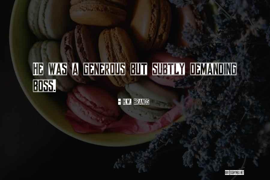 Over Demanding Boss Quotes By H.W. Brands Over Demanding Boss Quotes By H.W. Brands