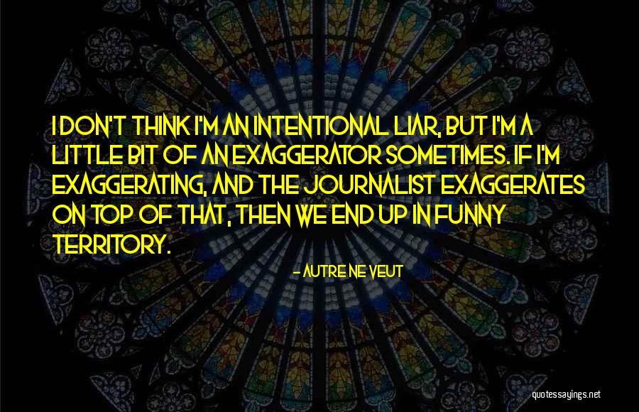 Over Exaggerating Quotes By Autre Ne Veut Over Exaggerating Quotes By Autre Ne Veut