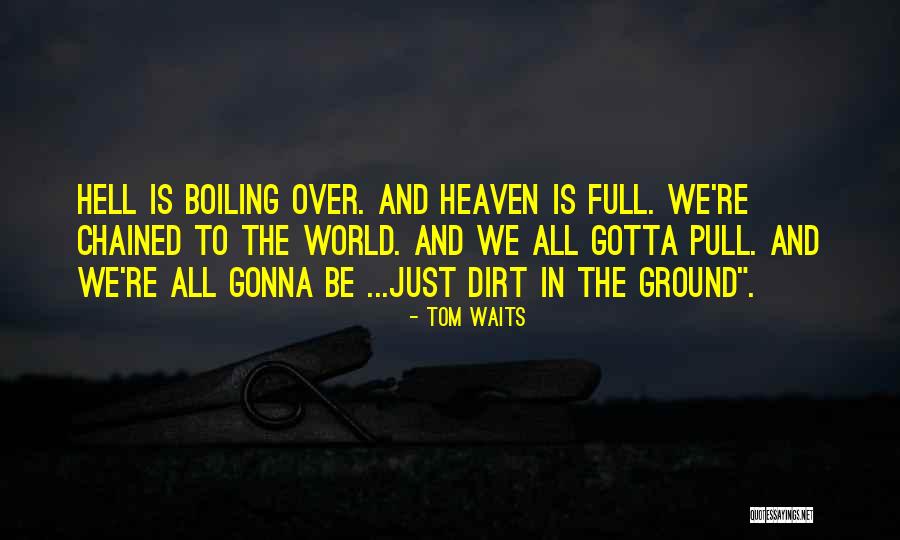 Over Heaven The World Quotes By Tom Waits Over Heaven The World Quotes By Tom Waits