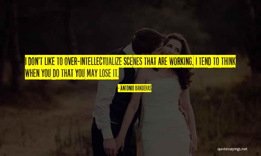 Over Intellectualize Quotes By Antonio Banderas Over Intellectualize Quotes By Antonio Banderas