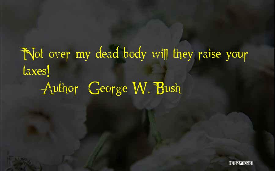 Over My Dead Body Quotes By George W. Bush