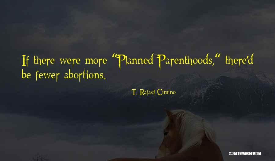 Over Planned Parenthood Quotes By T. Rafael Cimino