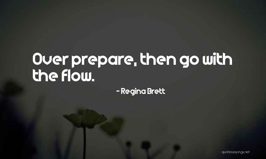 Over Prepare Then Go With The Flow Quotes By Regina Brett Over Prepare Then Go With The Flow Quotes By Regina Brett