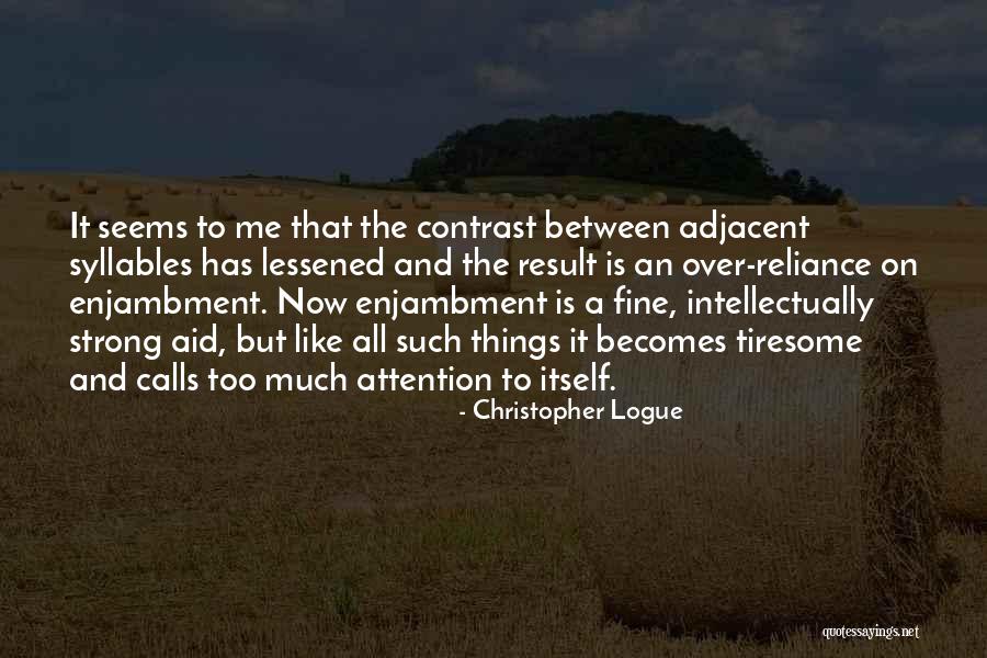 Over Reliance Quotes By Christopher Logue Over Reliance Quotes By Christopher Logue