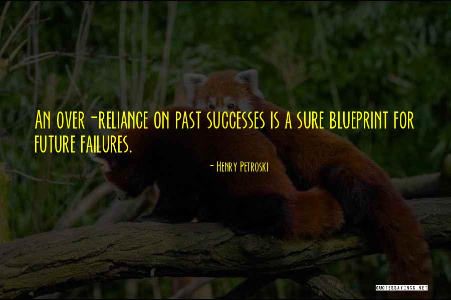 Over Reliance Quotes By Henry Petroski