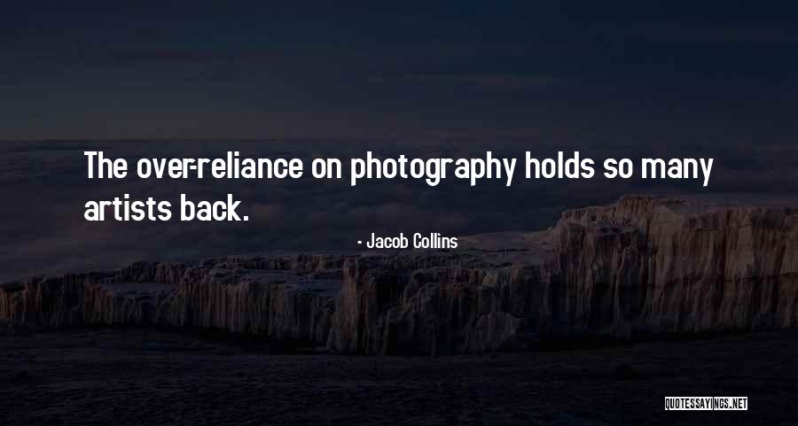 Over Reliance Quotes By Jacob Collins Over Reliance Quotes By Jacob Collins