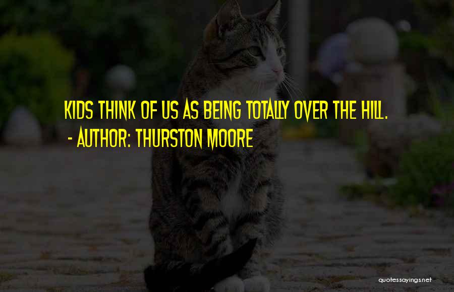 Over The Hill Quotes By Thurston Moore