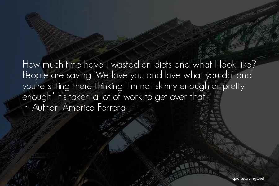 Over Thinking Love Quotes By America Ferrera