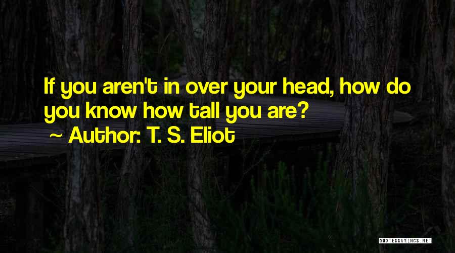 Over Thought Quotes By T. S. Eliot