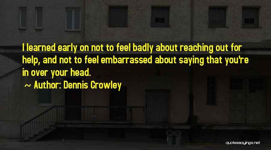 Over Your Head Quotes By Dennis Crowley