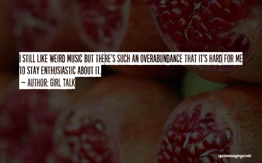 Overabundance Quotes By Girl Talk