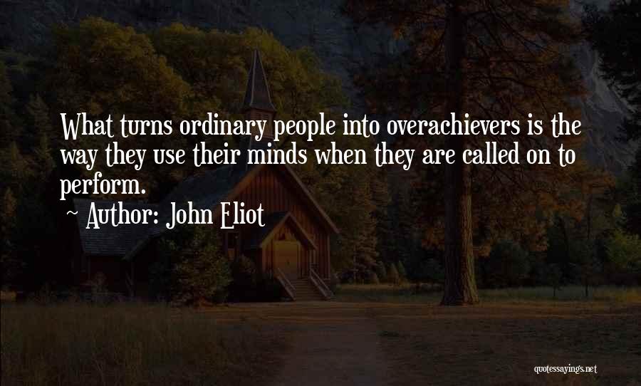 Overachievers Quotes By John Eliot