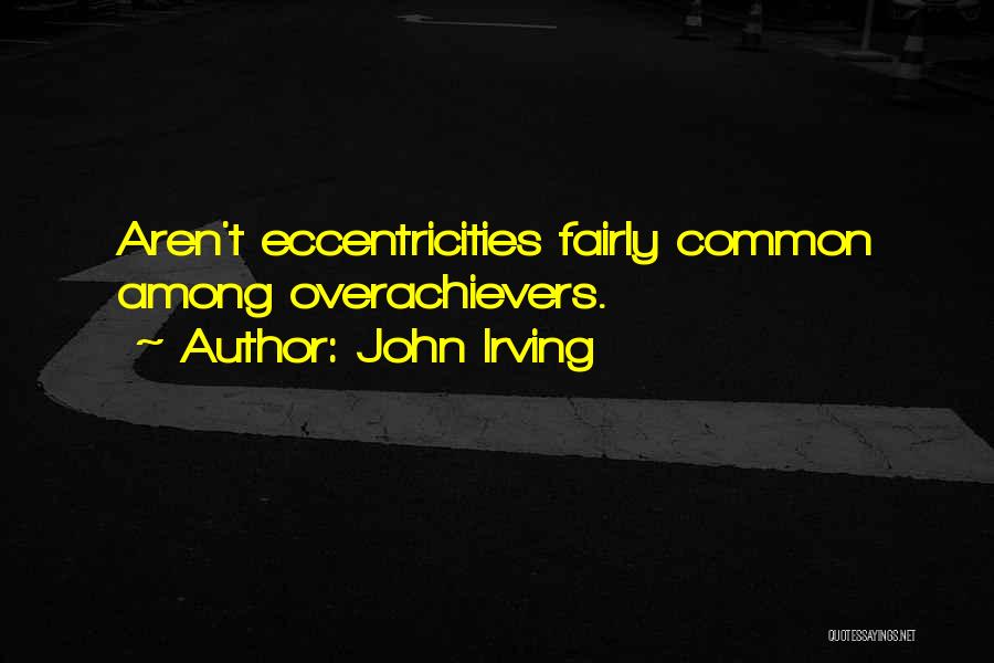 Overachievers Quotes By John Irving