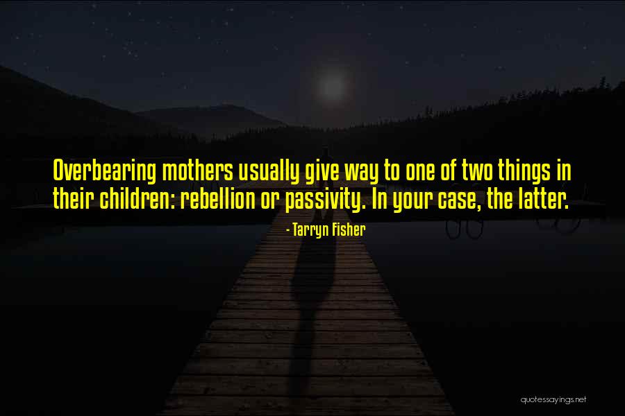 Overbearing Life Quotes By Tarryn Fisher Overbearing Life Quotes By Tarryn Fisher