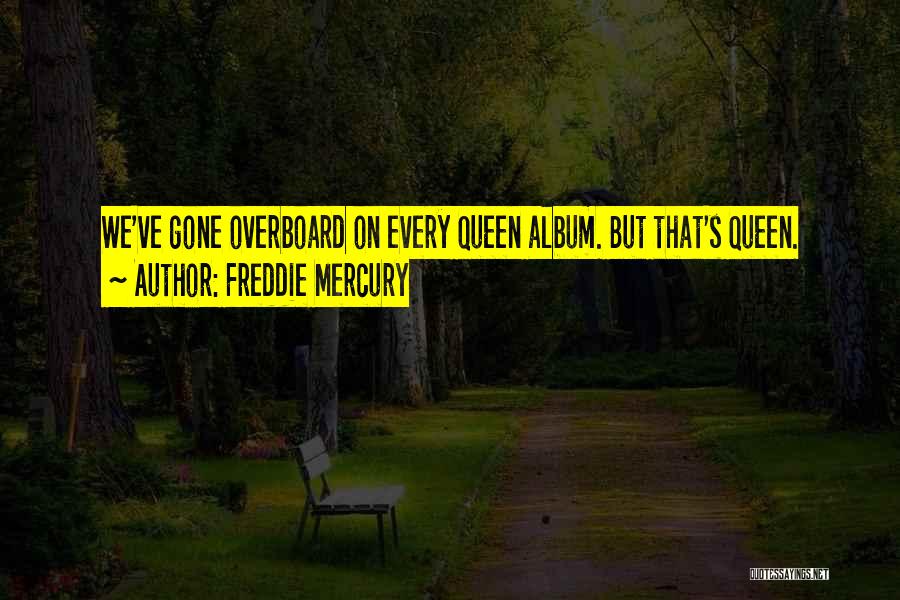 Overboard Quotes By Freddie Mercury