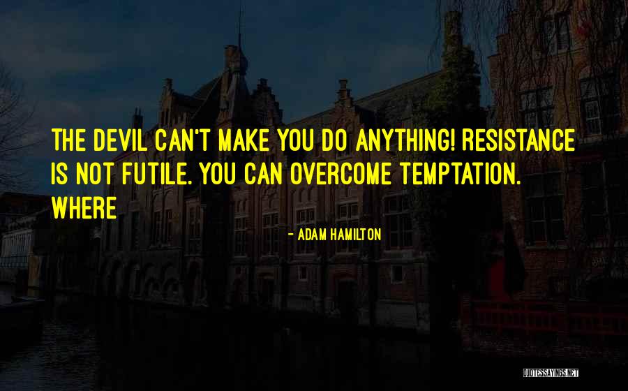 Overcome Anything Quotes By Adam Hamilton