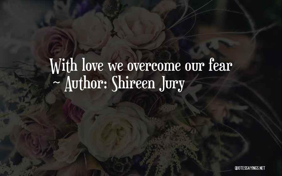 Overcome Fear Of Love Quotes By Shireen Jury