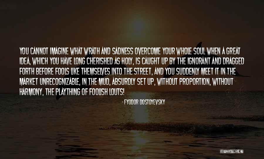 Overcome Sadness Quotes By Fyodor Dostoyevsky