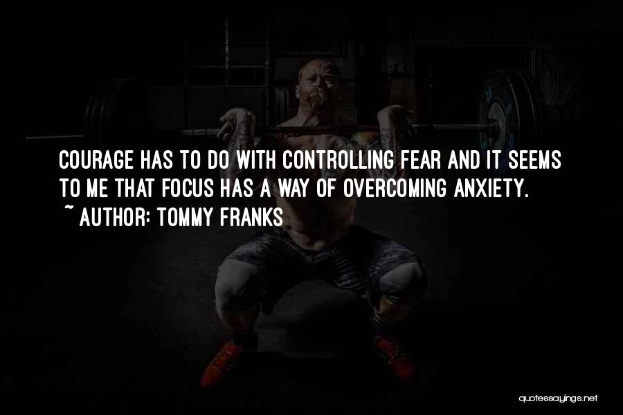 Overcoming Anxiety Quotes By Tommy Franks