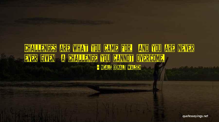 Overcoming Challenge Quotes By Neale Donald Walsch Overcoming Challenge Quotes By Neale Donald Walsch