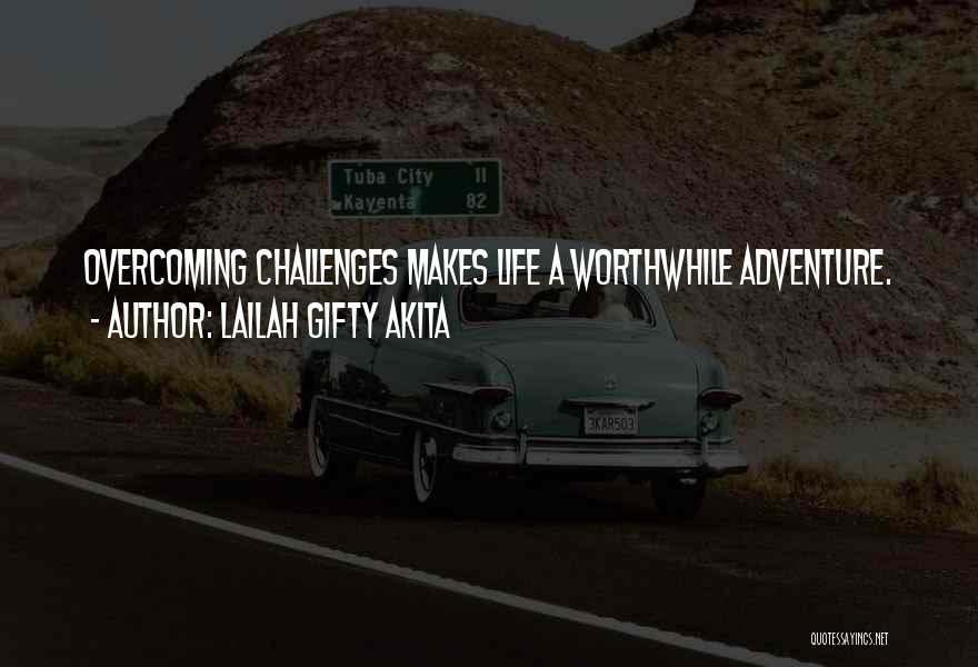 Overcoming Challenges In Life Quotes By Lailah Gifty Akita