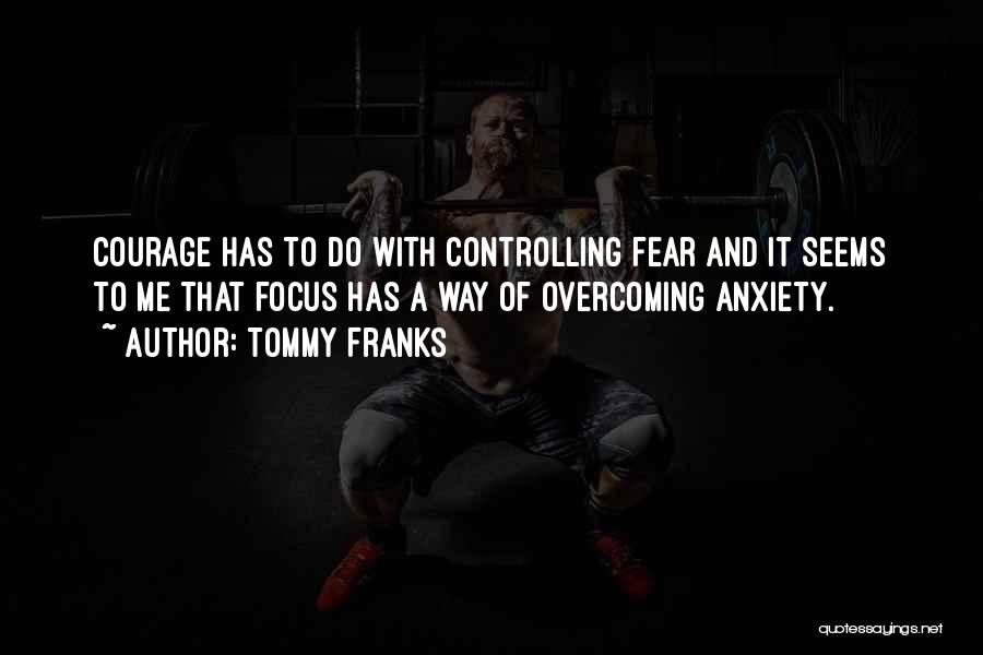 Overcoming Fear And Anxiety Quotes By Tommy Franks