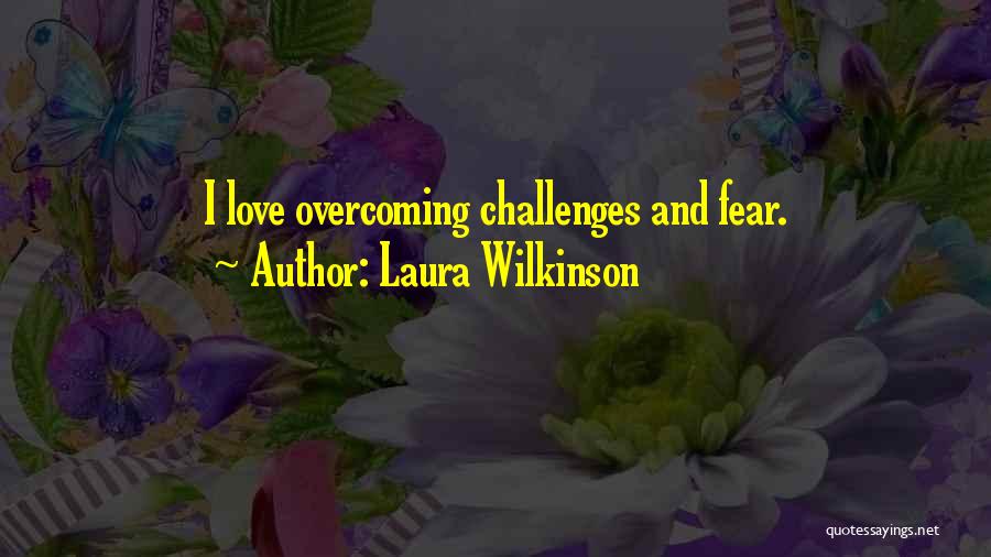 Overcoming Fear Love Quotes By Laura Wilkinson