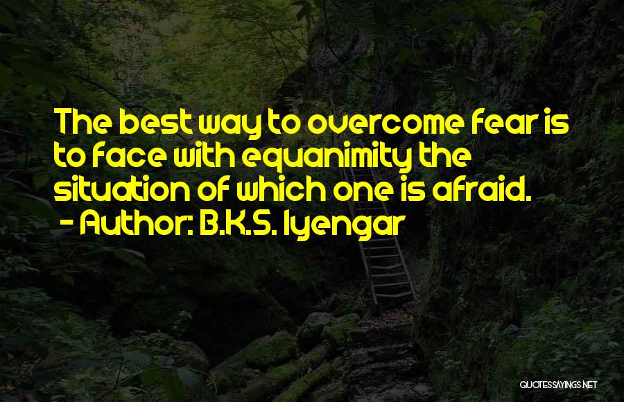 Overcoming Fear Quotes By B.K.S. Iyengar