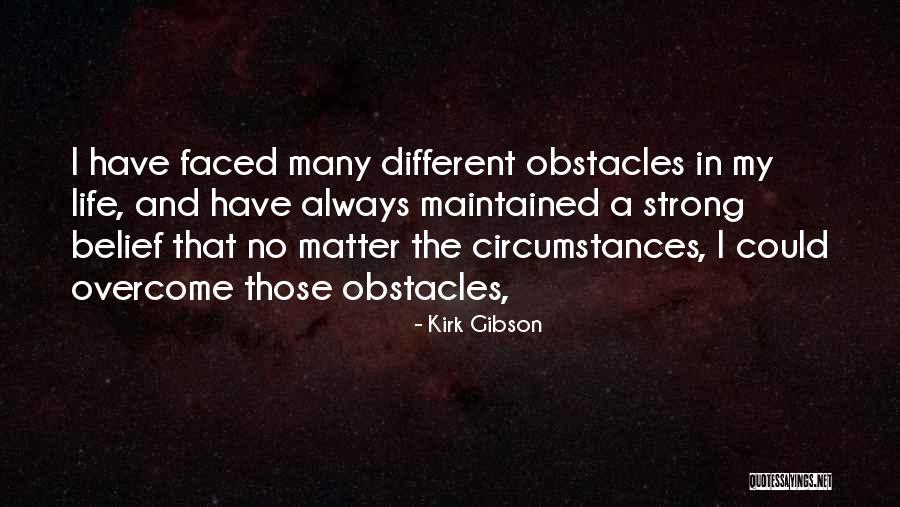 Overcoming Life Obstacles Quotes By Kirk Gibson Overcoming Life Obstacles Quotes By Kirk Gibson