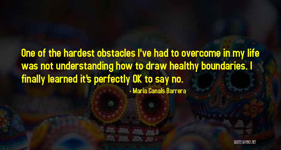 Overcoming Life Obstacles Quotes By Maria Canals Barrera Overcoming Life Obstacles Quotes By Maria Canals Barrera