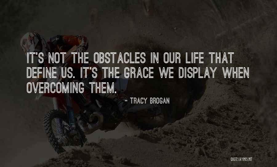 Overcoming Life Obstacles Quotes By Tracy Brogan Overcoming Life Obstacles Quotes By Tracy Brogan