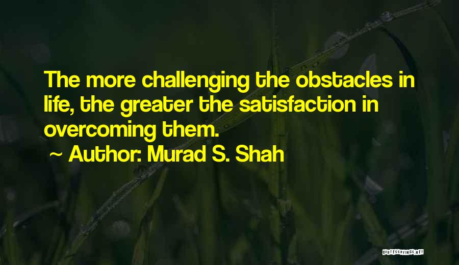 Overcoming Obstacles In Life Quotes By Murad S. Shah