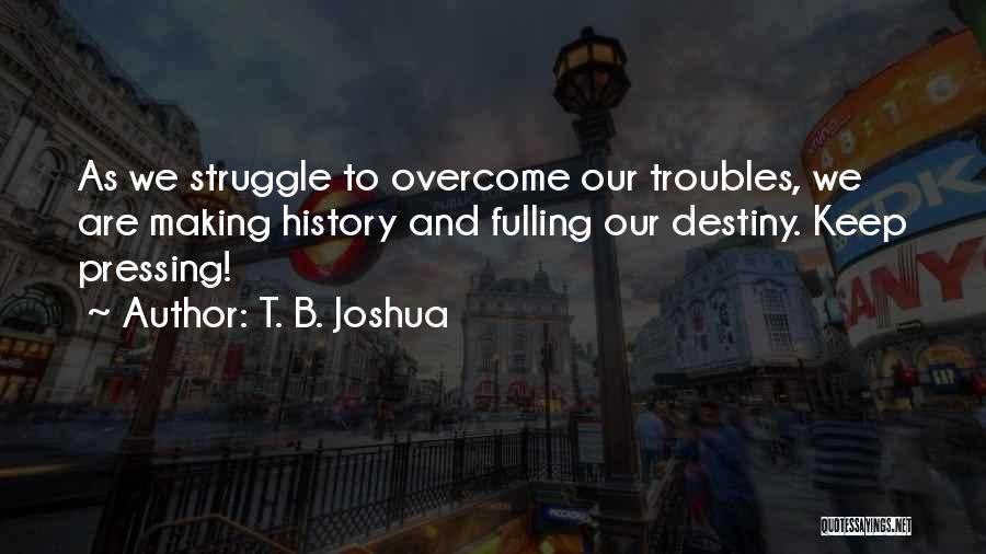 Overcoming Troubles Quotes By T. B. Joshua